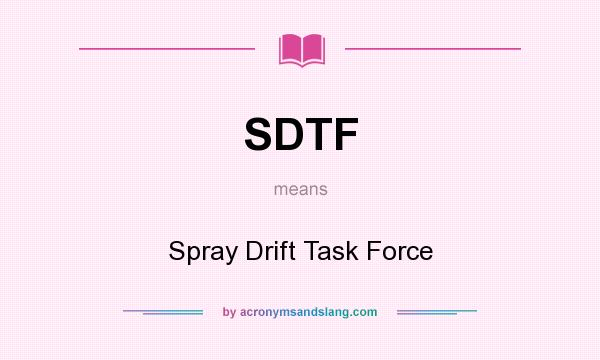 What does SDTF mean? It stands for Spray Drift Task Force