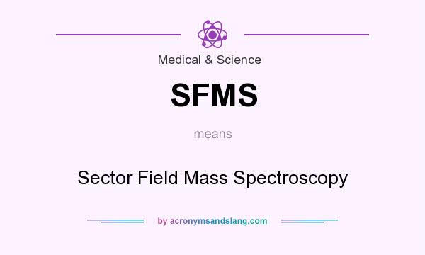 What does SFMS mean? It stands for Sector Field Mass Spectroscopy