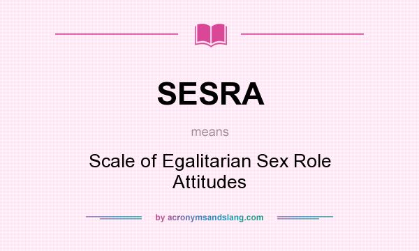 What does SESRA mean? It stands for Scale of Egalitarian Sex Role Attitudes