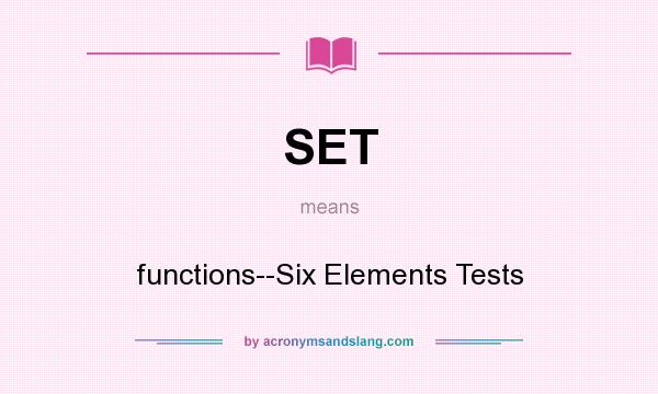 What does SET mean? It stands for functions--Six Elements Tests