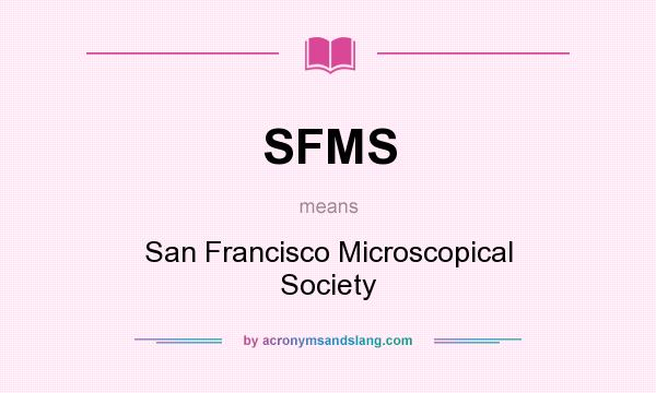 What does SFMS mean? It stands for San Francisco Microscopical Society
