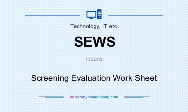 What does SEWS mean? It stands for Screening Evaluation Work Sheet