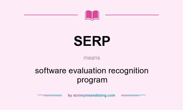 What does SERP mean? It stands for software evaluation recognition program
