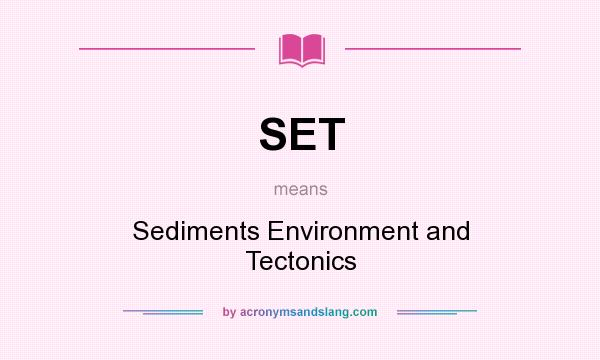 What does SET mean? It stands for Sediments Environment and Tectonics