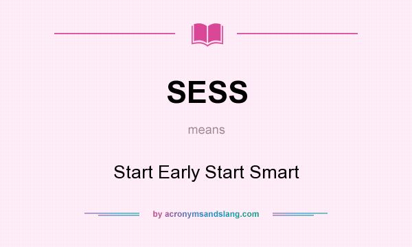 What does SESS mean? It stands for Start Early Start Smart