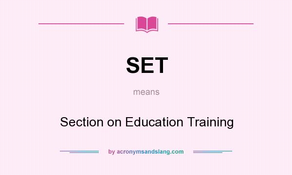 What does SET mean? It stands for Section on Education Training