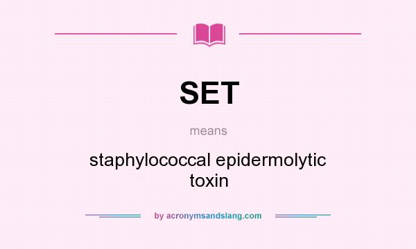 What does SET mean? It stands for staphylococcal epidermolytic toxin