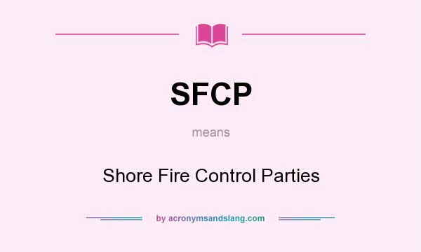 What does SFCP mean? It stands for Shore Fire Control Parties
