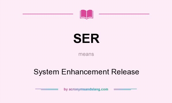 What does SER mean? It stands for System Enhancement Release