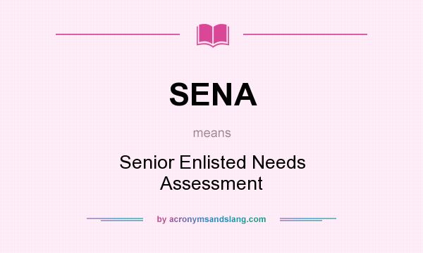 What does SENA mean? It stands for Senior Enlisted Needs Assessment