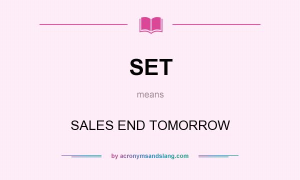 What does SET mean? It stands for SALES END TOMORROW