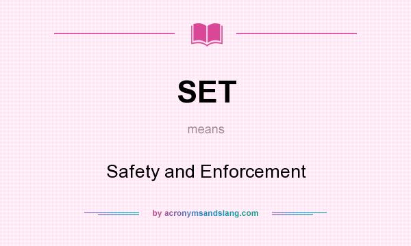 What does SET mean? It stands for Safety and Enforcement