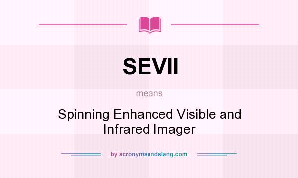 What does SEVII mean? It stands for Spinning Enhanced Visible and Infrared Imager