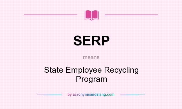 What does SERP mean? It stands for State Employee Recycling Program