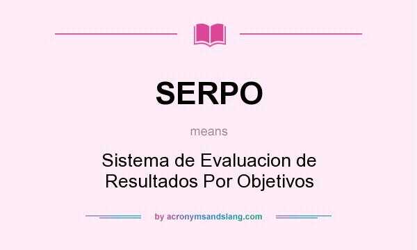 What does SERPO mean? It stands for Sistema de Evaluacion de Resultados Por Objetivos