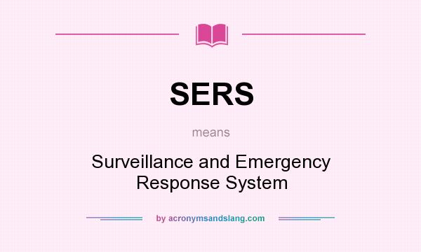 What does SERS mean? It stands for Surveillance and Emergency Response System