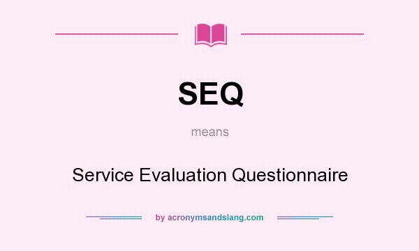 What does SEQ mean? It stands for Service Evaluation Questionnaire