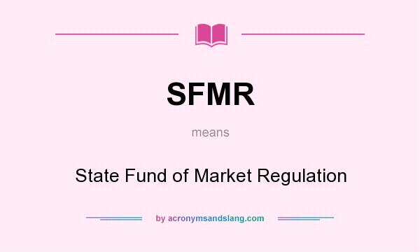 What does SFMR mean? It stands for State Fund of Market Regulation