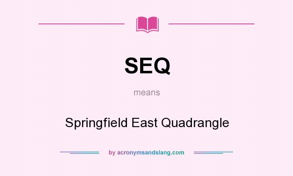 What does SEQ mean? It stands for Springfield East Quadrangle