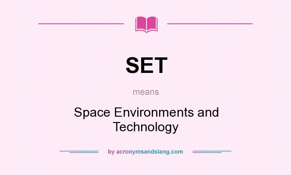 What does SET mean? It stands for Space Environments and Technology