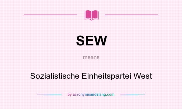 What does SEW mean? It stands for Sozialistische Einheitspartei West