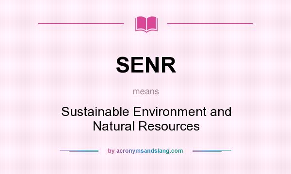 What does SENR mean? It stands for Sustainable Environment and Natural Resources