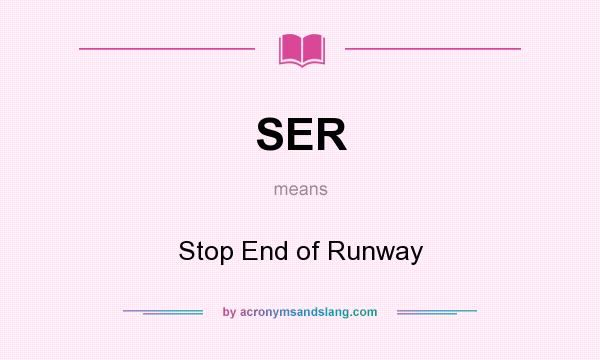 What does SER mean? It stands for Stop End of Runway