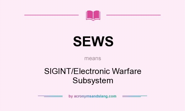 What does SEWS mean? It stands for SIGINT/Electronic Warfare Subsystem