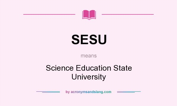 What does SESU mean? It stands for Science Education State University