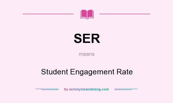 What does SER mean? It stands for Student Engagement Rate