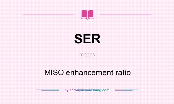 What does SER mean? It stands for MISO enhancement ratio