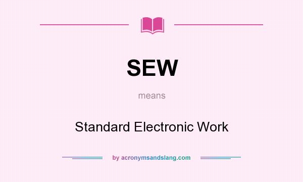 What does SEW mean? It stands for Standard Electronic Work