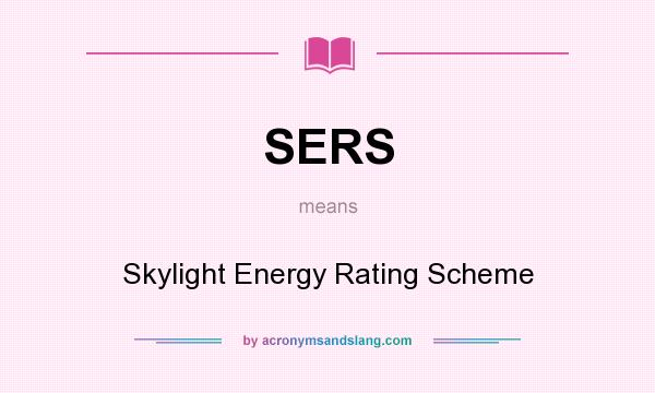 What does SERS mean? It stands for Skylight Energy Rating Scheme