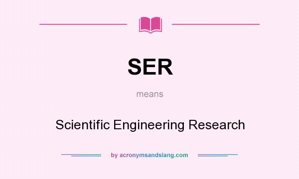 What does SER mean? It stands for Scientific Engineering Research