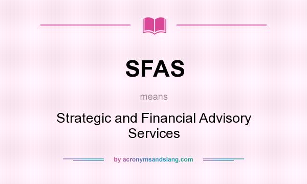 What does SFAS mean? It stands for Strategic and Financial Advisory Services