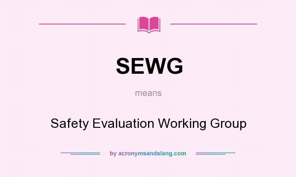 What does SEWG mean? It stands for Safety Evaluation Working Group