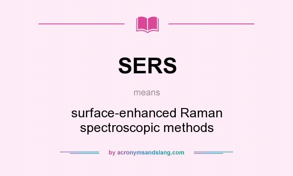 What does SERS mean? It stands for surface-enhanced Raman spectroscopic methods