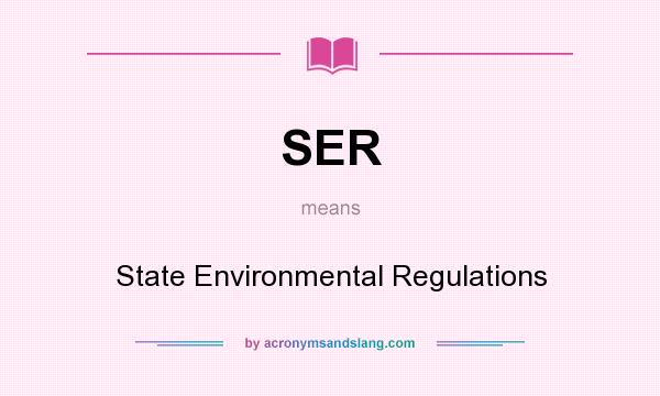 What does SER mean? It stands for State Environmental Regulations