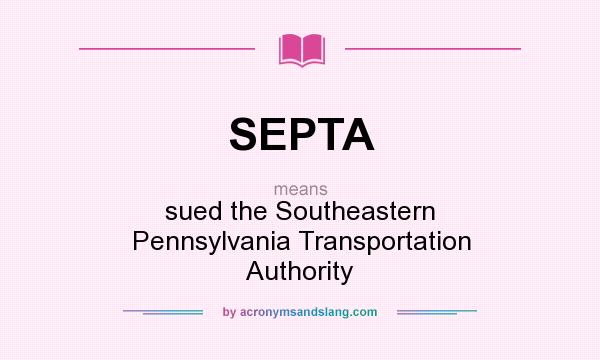 What does SEPTA mean? It stands for sued the Southeastern Pennsylvania Transportation Authority