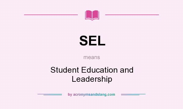 What does SEL mean? It stands for Student Education and Leadership