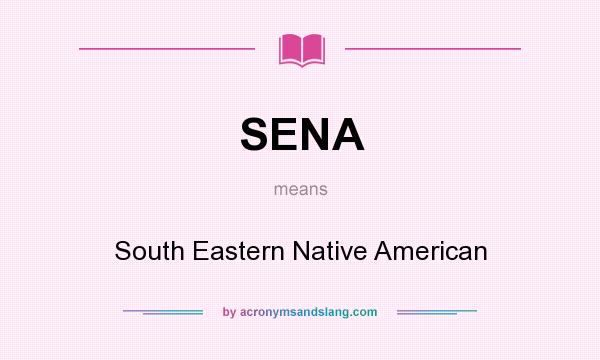 What does SENA mean? It stands for South Eastern Native American