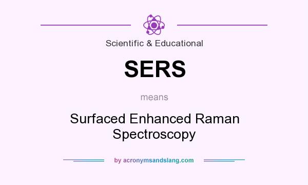 What does SERS mean? It stands for Surfaced Enhanced Raman Spectroscopy