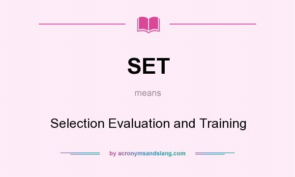 What does SET mean? It stands for Selection Evaluation and Training