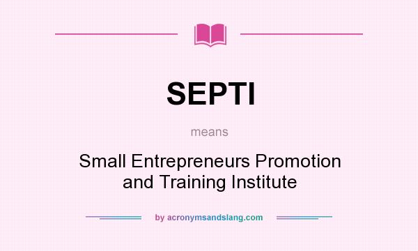 What does SEPTI mean? It stands for Small Entrepreneurs Promotion and Training Institute
