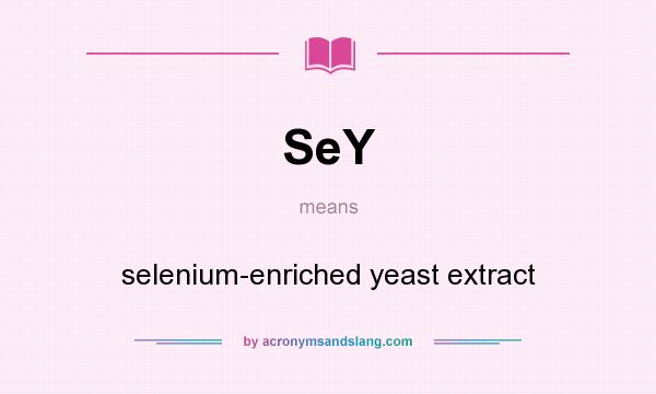 What does SeY mean? It stands for selenium-enriched yeast extract