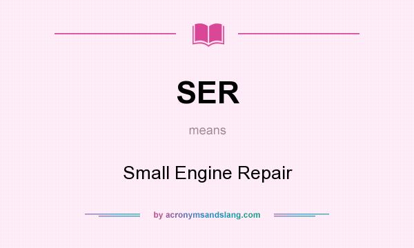 What does SER mean? It stands for Small Engine Repair
