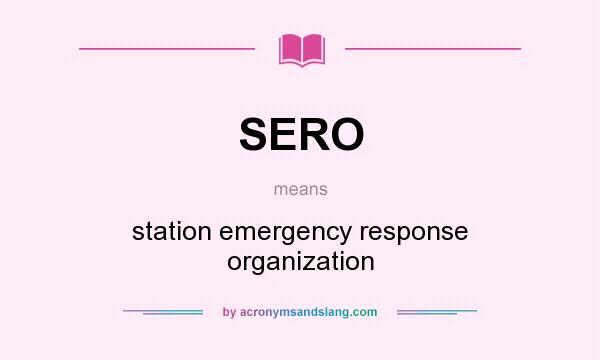 What does SERO mean? It stands for station emergency response organization