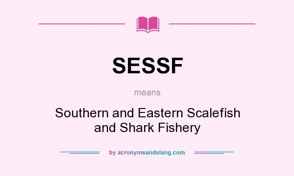 What does SESSF mean? It stands for Southern and Eastern Scalefish and Shark Fishery