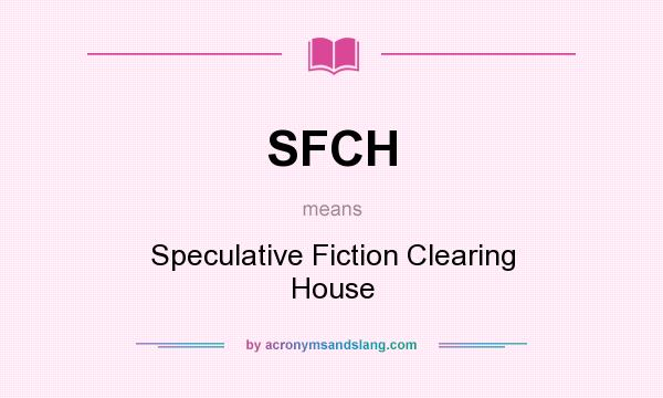 What does SFCH mean? It stands for Speculative Fiction Clearing House