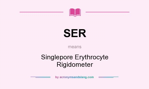 What does SER mean? It stands for Singlepore Erythrocyte Rigidometer